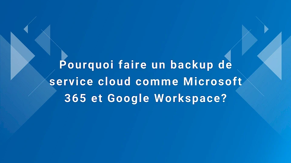 Pourquoi faire un backup de service cloud comme Microsoft 365 et Google Workspace?