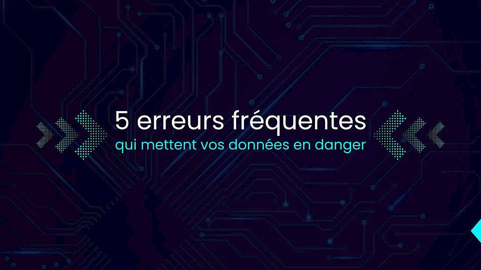 5 erreurs fréquentes qui mettent vos données en danger