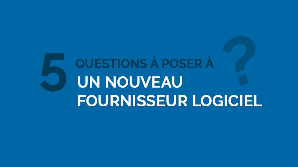 5 questions à poser à un nouveau fournisseur logiciel